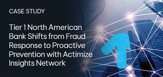 Tier1 North American Bank Shifts from Fraud Response to Proactive Prevention with Actimize Insights Network