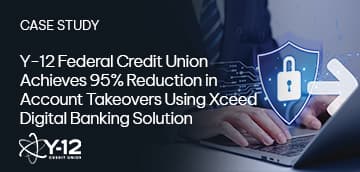 Y-12 Federal Credit Union Achieves 95% Reduction in Account Takeovers Using Xceed Digital Banking Solution