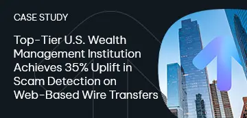 Top-Tier U.S. Wealth Management Institution Achieves 35% Uplift in Scam Detection on Web-Based Wire Transfers